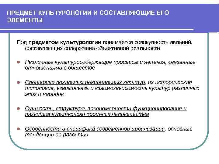 ПРЕДМЕТ КУЛЬТУРОЛОГИИ И СОСТАВЛЯЮЩИЕ ЕГО ЭЛЕМЕНТЫ Под предметом культурологии понимается совокупность явлений, составляющих содержание