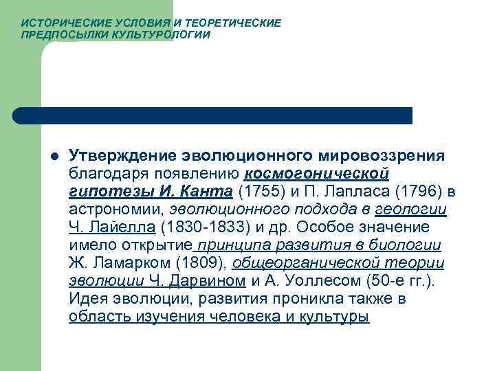ИСТОРИЧЕСКИЕ УСЛОВИЯ И ТЕОРЕТИЧЕСКИЕ ПРЕДПОСЫЛКИ КУЛЬТУРОЛОГИИ l Утверждение эволюционного мировоззрения благодаря появлению космогонической гипотезы