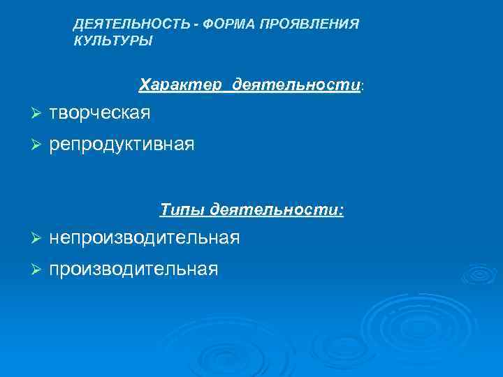 ДЕЯТЕЛЬНОСТЬ - ФОРМА ПРОЯВЛЕНИЯ КУЛЬТУРЫ Характер деятельности: Ø творческая Ø репродуктивная Типы деятельности: Ø