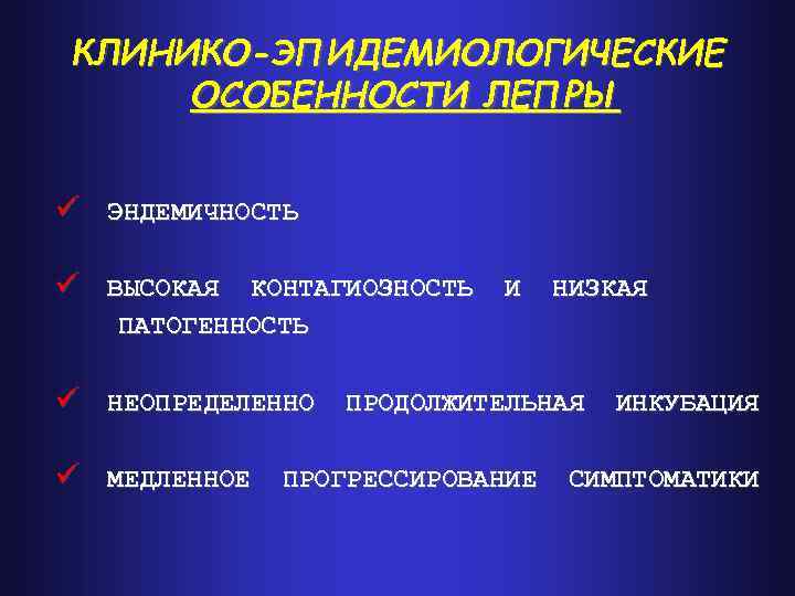 КЛИНИКО-ЭПИДЕМИОЛОГИЧЕСКИЕ ОСОБЕННОСТИ ЛЕПРЫ ü ЭНДЕМИЧНОСТЬ ü ВЫСОКАЯ КОНТАГИОЗНОСТЬ И НИЗКАЯ ПАТОГЕННОСТЬ ü НЕОПРЕДЕЛЕННО ПРОДОЛЖИТЕЛЬНАЯ