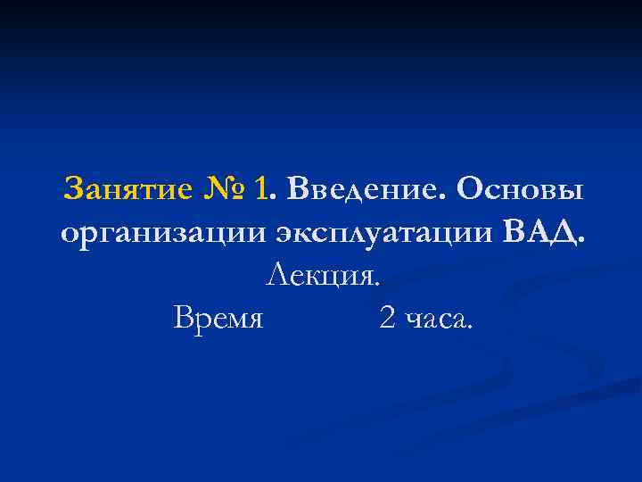 Занятие № 1. Введение. Основы организации эксплуатации ВАД. Лекция. Время 2 часа. 