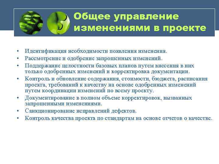 Общее управление изменениями в проекте • Идентификация необходимости появления изменения. • Рассмотрение и одобрение