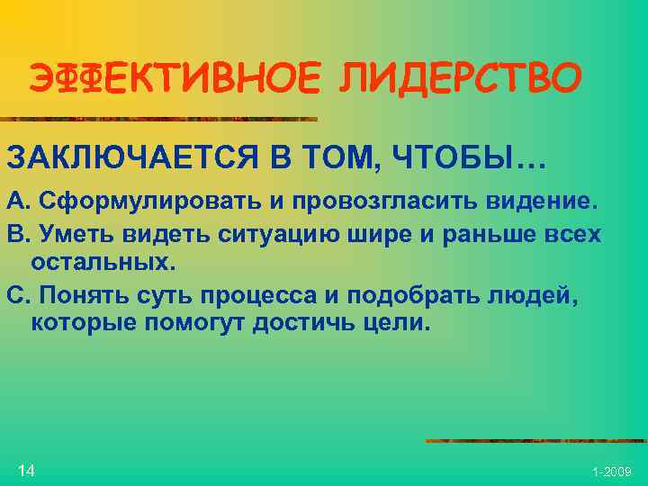 ЭФФЕКТИВНОЕ ЛИДЕРСТВО ЗАКЛЮЧАЕТСЯ В ТОМ, ЧТОБЫ… A. Сформулировать и провозгласить видение. B. Уметь видеть