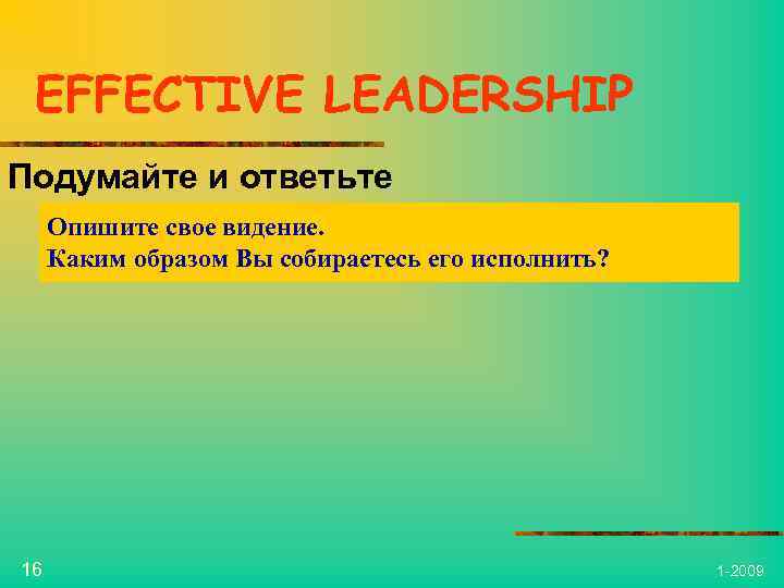 EFFECTIVE LEADERSHIP Подумайте и ответьте Опишите свое видение. Каким образом Вы собираетесь его исполнить?