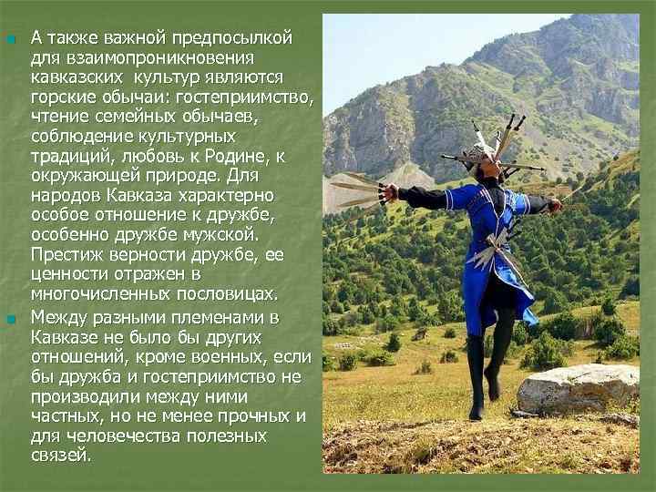 n n А также важной предпосылкой для взаимопроникновения кавказских культур являются горские обычаи: гостеприимство,