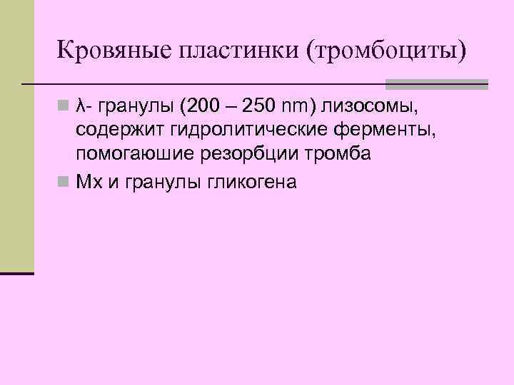 Кровяные пластинки (тромбоциты) n λ- гранулы (200 – 250 nm) лизосомы, содержит гидролитические ферменты,