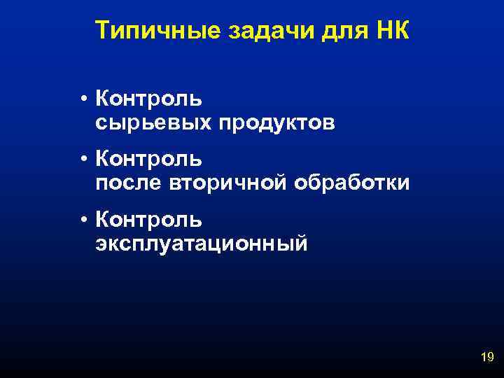 Типичные задачи для НК • Контроль сырьевых продуктов • Контроль после вторичной обработки •