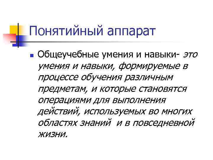 Понятийный аппарат n Общеучебные умения и навыки- это умения и навыки, формируемые в процессе