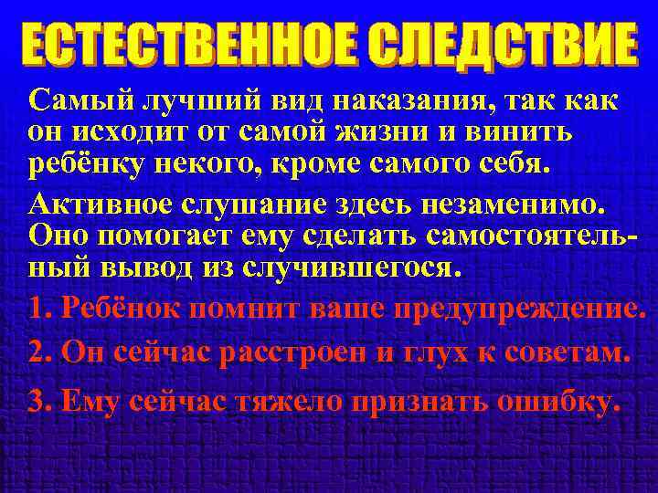 Самый лучший вид наказания, так как он исходит от самой жизни и винить ребёнку