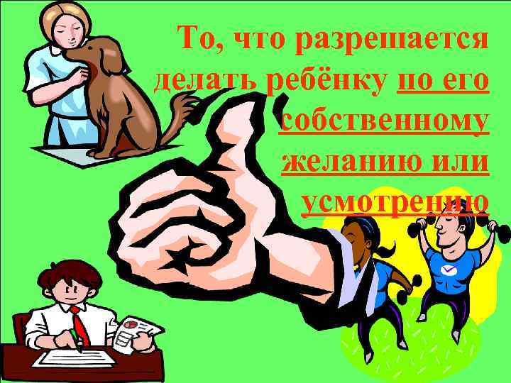 То, что разрешается делать ребёнку по его собственному желанию или усмотрению 