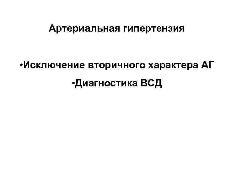 Артериальная гипертензия • Исключение вторичного характера АГ • Диагностика ВСД 