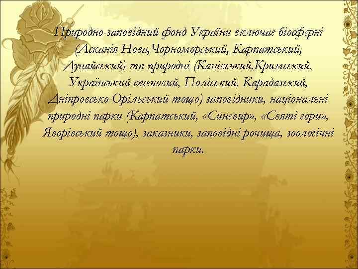 Природно-заповідний фонд України включає біосферні (Асканія Нова, Чорноморський, Карпатський, Дунайський) та природні (Канівський, Кримський,