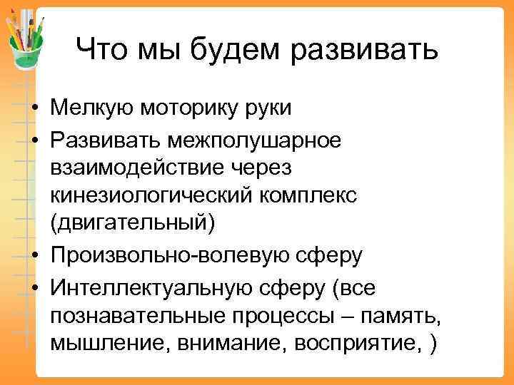 Что мы будем развивать • Мелкую моторику руки • Развивать межполушарное взаимодействие через кинезиологический