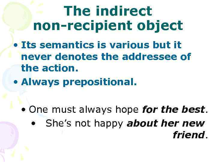 The indirect non-recipient object • Its semantics is various but it never denotes the