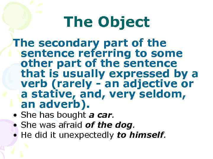 The Object The secondary part of the sentence referring to some other part of