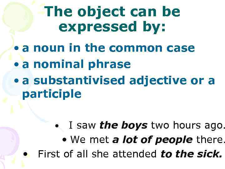 The object can be expressed by: • a noun in the common case •