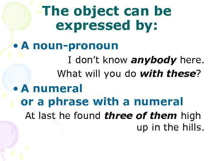 The object can be expressed by: • A noun-pronoun I don’t know anybody here.