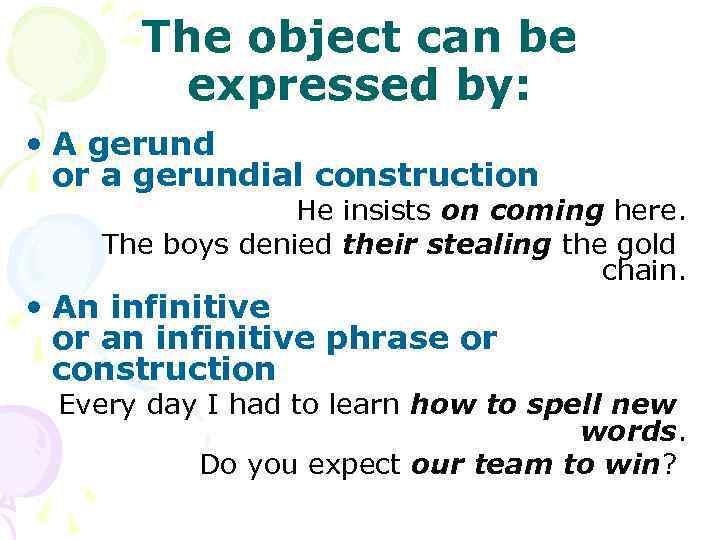 The object can be expressed by: • A gerund or a gerundial construction He