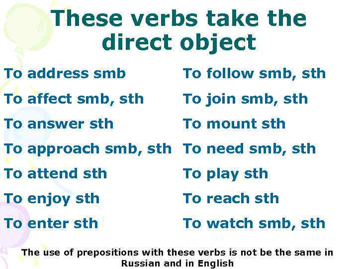 These verbs take the direct object To address smb To follow smb, sth To