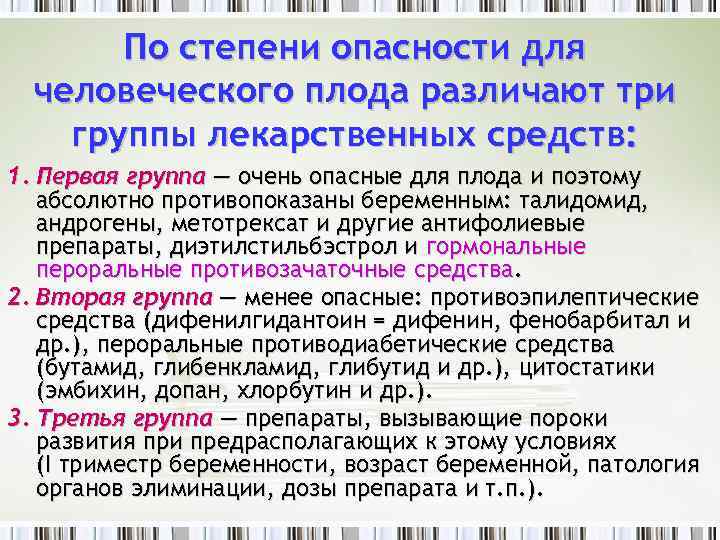 По степени опасности для человеческого плода различают три группы лекарственных средств: 1. Первая группа