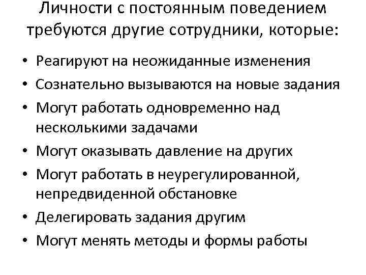 Личности с постоянным поведением требуются другие сотрудники, которые: • Реагируют на неожиданные изменения •