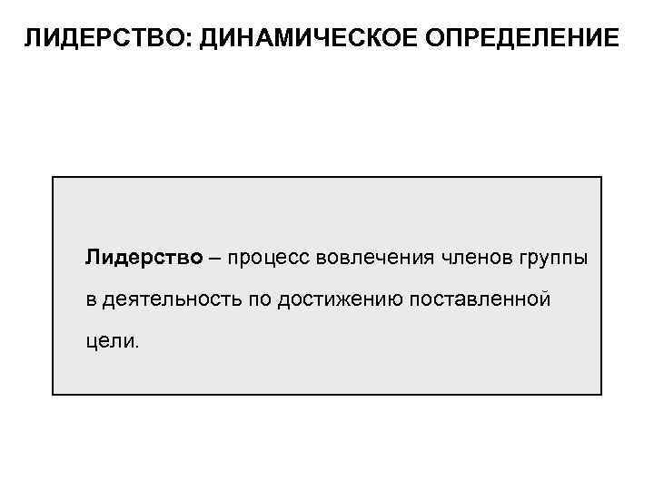 ЛИДЕРСТВО: ДИНАМИЧЕСКОЕ ОПРЕДЕЛЕНИЕ Лидерство – процесс вовлечения членов группы в деятельность по достижению поставленной