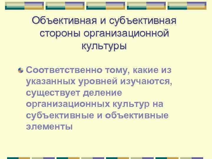 Объективная и субъективная стороны организационной культуры Соответственно тому, какие из указанных уровней изучаются, существует