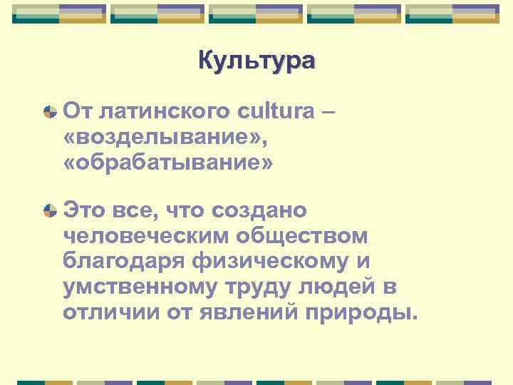Культура От латинского cultura – «возделывание» , «обрабатывание» Это все, что создано человеческим обществом