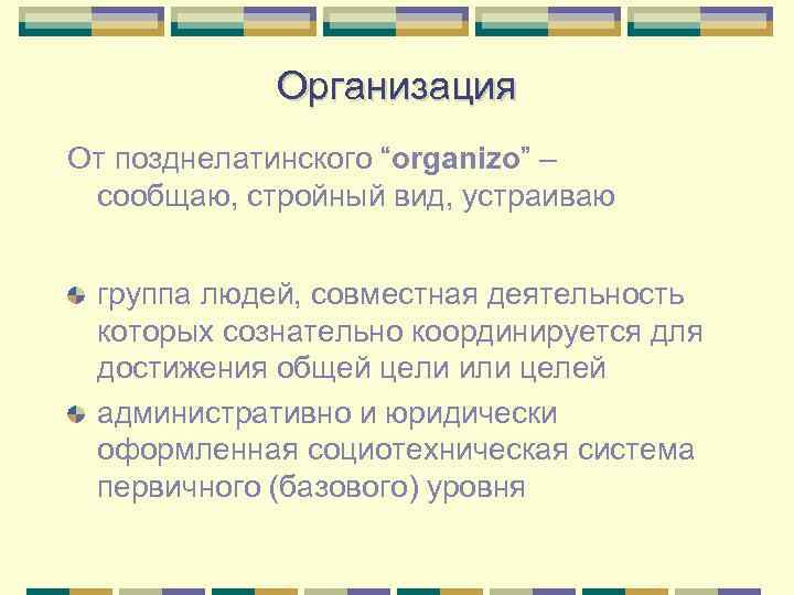 Организация От позднелатинского “organizo” – сообщаю, стройный вид, устраиваю группа людей, совместная деятельность которых