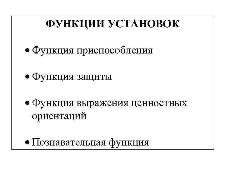 ФУНКЦИИ УСТАНОВОК Функция приспособления Функция защиты Функция выражения ценностных ориентаций Познавательная функция 