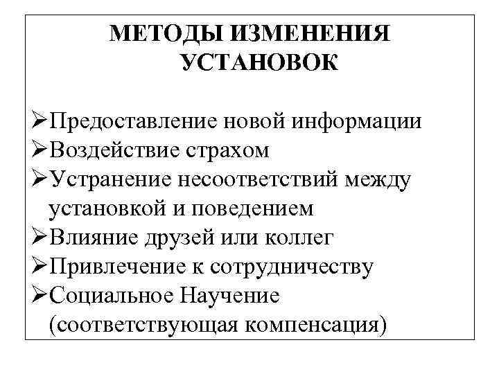 МЕТОДЫ ИЗМЕНЕНИЯ УСТАНОВОК Предоставление новой информации Воздействие страхом Устранение несоответствий между установкой и поведением