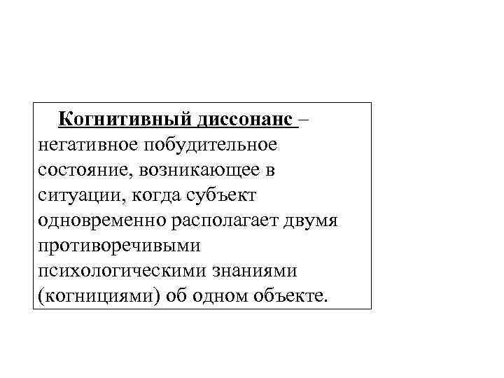 Когнитивный диссонанс – негативное побудительное состояние, возникающее в ситуации, когда субъект одновременно располагает двумя