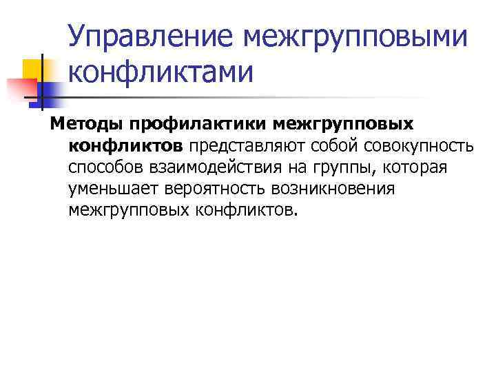 Управление межгрупповыми конфликтами Методы профилактики межгрупповых конфликтов представляют собой совокупность способов взаимодействия на группы,