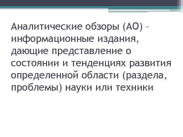 Аналитические обзоры (АО) – информационные издания, дающие представление о состоянии и тенденциях развития определенной