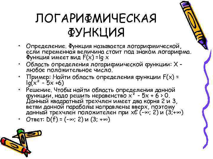 ЛОГАРИФМИЧЕСКАЯ ФУНКЦИЯ • Определение. Функция называется логарифмической, если переменная величина стоит под знаком логарифма.