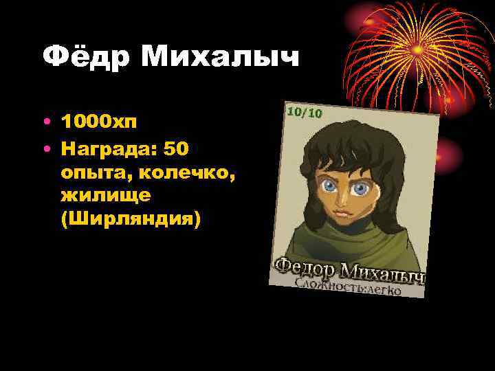 Фёдр Михалыч • 1000 хп • Награда: 50 опыта, колечко, жилище (Ширляндия) 