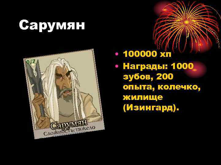 Сарумян • 100000 хп • Награды: 1000 зубов, 200 опыта, колечко, жилище (Изингард). 