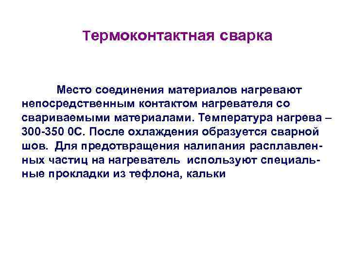 Термоконтактная сварка Место соединения материалов нагревают непосредственным контактом нагревателя со свариваемыми материалами. Температура нагрева