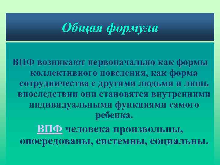 Общая формула ВПФ возникают первоначально как формы коллективного поведения, как форма сотрудничества с другими