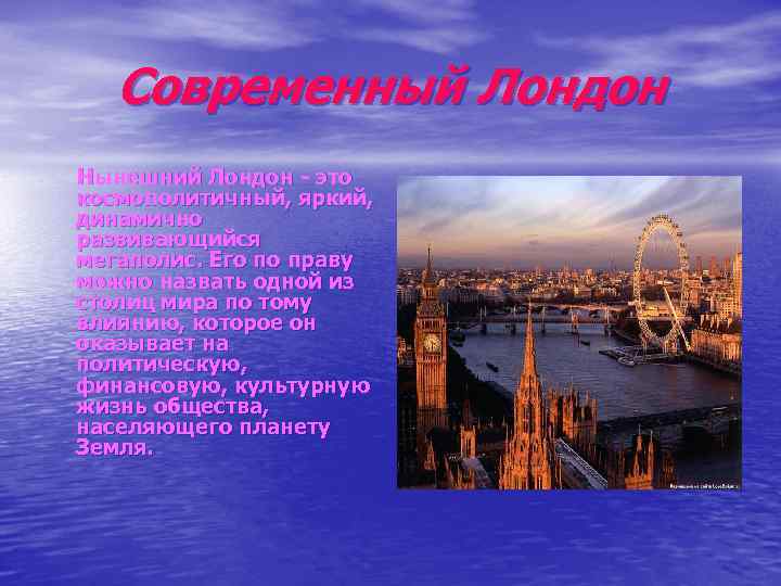 Современный Лондон Нынешний Лондон - это космополитичный, яркий, динамично развивающийся мегаполис. Его по праву