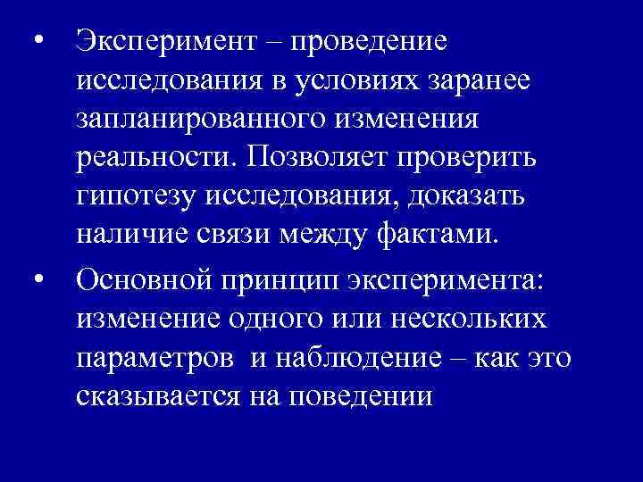  • Эксперимент – проведение исследования в условиях заранее запланированного изменения реальности. Позволяет проверить