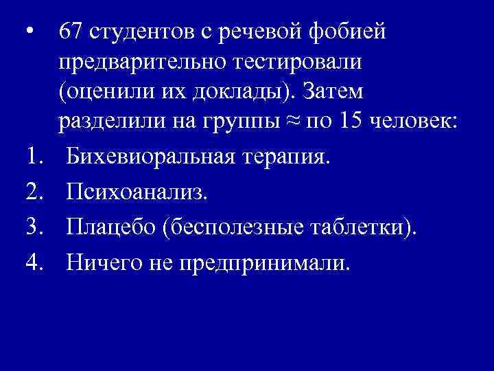  • 67 студентов с речевой фобией предварительно тестировали (оценили их доклады). Затем разделили