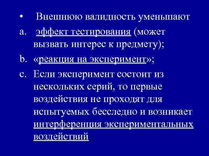  • Внешнюю валидность уменьшают a. эффект тестирования (может вызвать интерес к предмету); b.