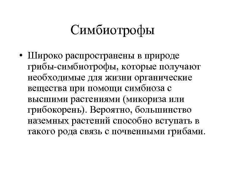 Симбиотрофы • Широко распространены в природе грибы-симбиотрофы, которые получают необходимые для жизни органические вещества