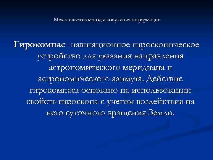 Механические методы получения информации Гирокомпас- навигационное гироскопическое устройство для указания направления астрономического меридиана и