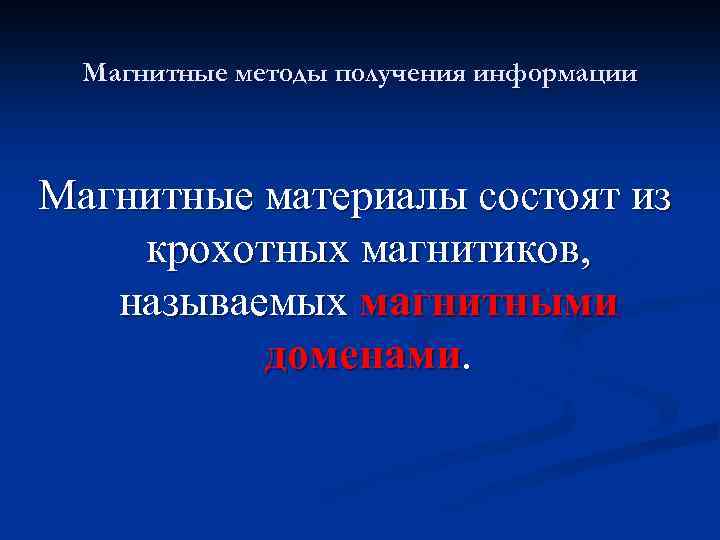 Магнитные методы получения информации Магнитные материалы состоят из крохотных магнитиков, называемых магнитными доменами. 