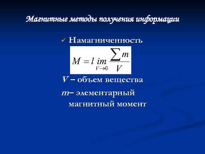Магнитные методы получения информации ü Намагниченность V – объем вещества m – элементарный магнитный