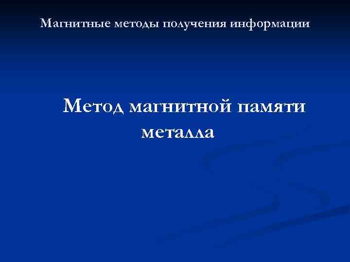 Магнитные методы получения информации Метод магнитной памяти металла 