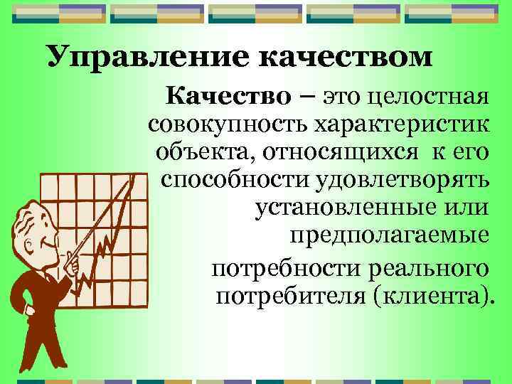 Управление качеством Качество – это целостная совокупность характеристик объекта, относящихся к его способности удовлетворять