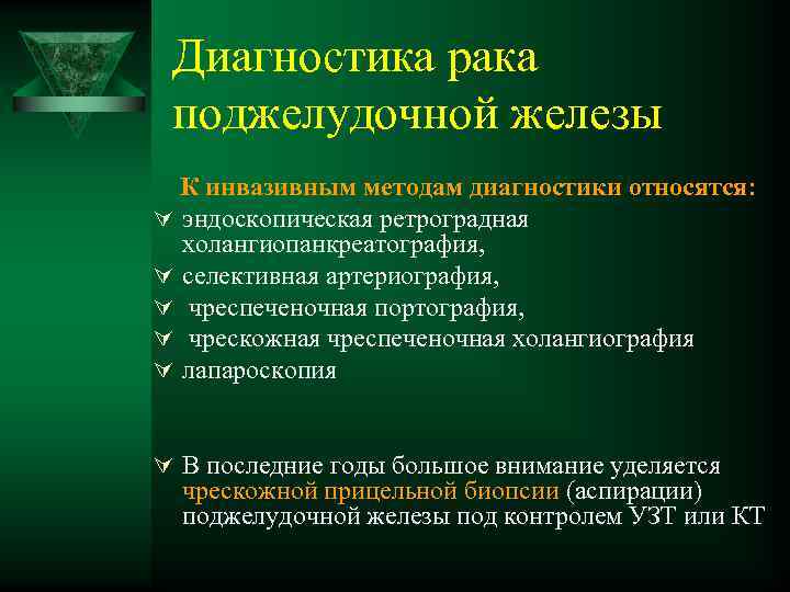 Диагностика рака поджелудочной железы К инвазивным методам диагностики относятся: Ú эндоскопическая ретроградная холангиопанкреатография, Ú